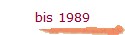 bis 1989